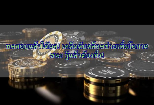 ทดสอบแล้วได้ผล! เคล็ดลับสล็อตช่วยเพิ่มโอกาสชนะ รู้แล้วต้องทึ่ง!