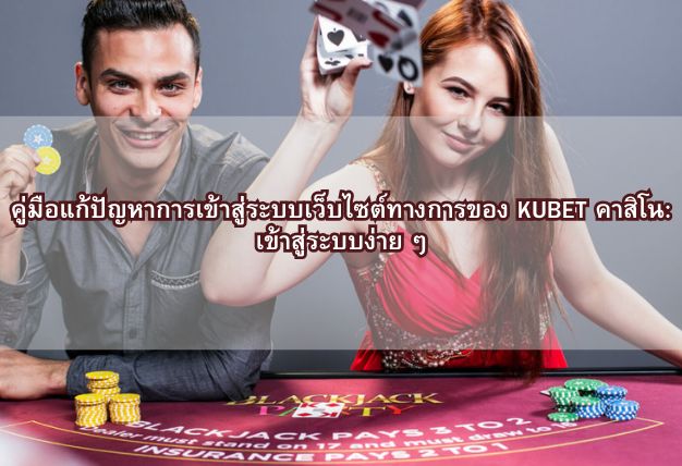 คู่มือแก้ปัญหาการเข้าสู่ระบบเว็บไซต์ทางการของ KUBET คาสิโน: เข้าสู่ระบบง่าย ๆ
