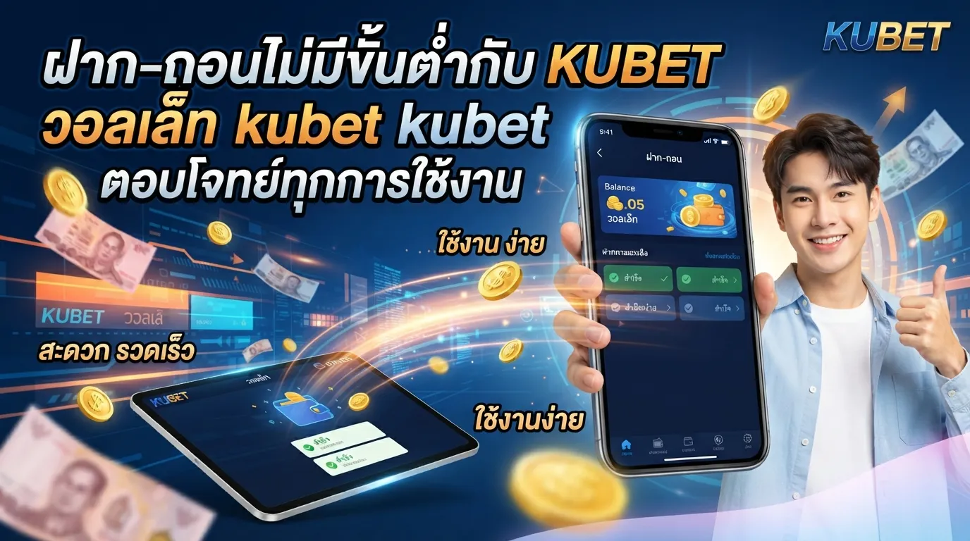 ฝาก-ถอนไม่มีขั้นต่ำกับ KUBET วอลเล็ท kubet ตอบโจทย์ทุกการใช้งาน